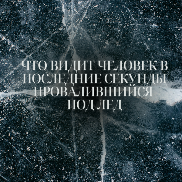 Что видит в последние секунды провалившийся под лед